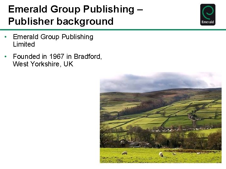 Emerald Group Publishing – Publisher background • Emerald Group Publishing Limited • Founded in