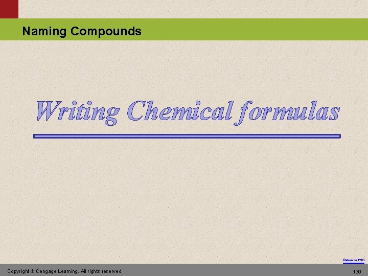 Naming Compounds Writing Chemical formulas Return to TOC Copyright © Cengage Learning. All rights