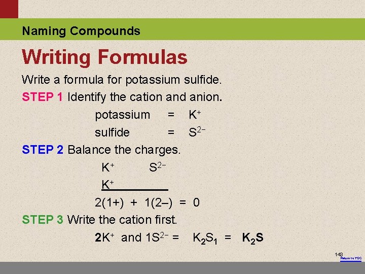 Naming Compounds Writing Formulas Write a formula for potassium sulfide. STEP 1 Identify the