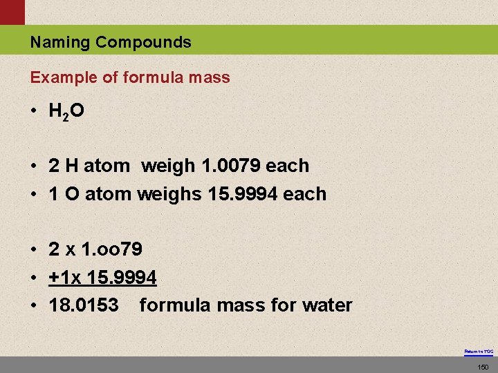 Naming Compounds Example of formula mass • H 2 O • 2 H atom