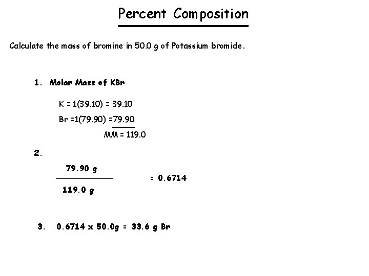 Percent Composition Calculate the mass of bromine in 50. 0 g of Potassium bromide.