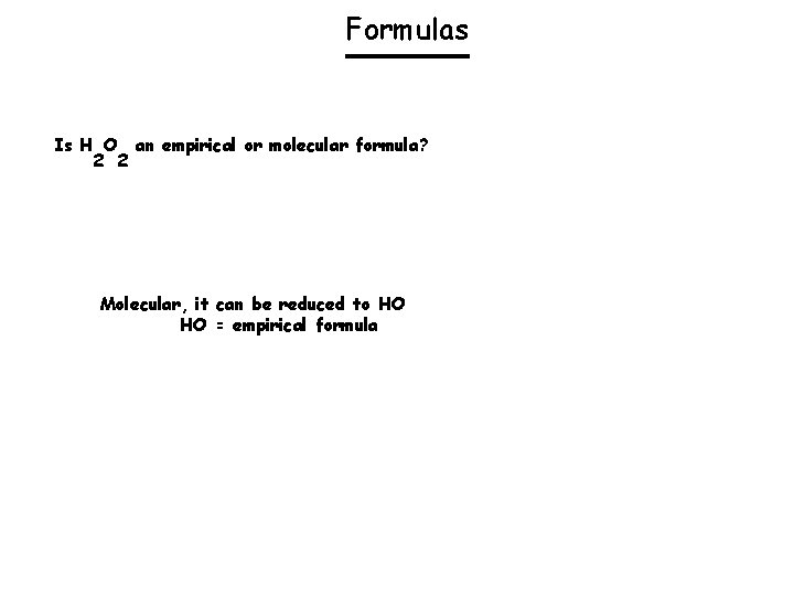 Formulas Is H O an empirical or molecular formula? 2 2 Molecular, it can