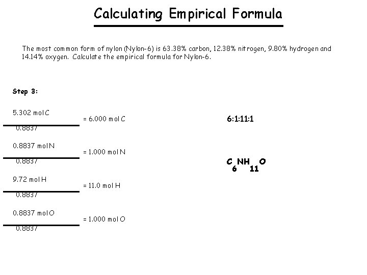 Calculating Empirical Formula The most common form of nylon (Nylon-6) is 63. 38% carbon,