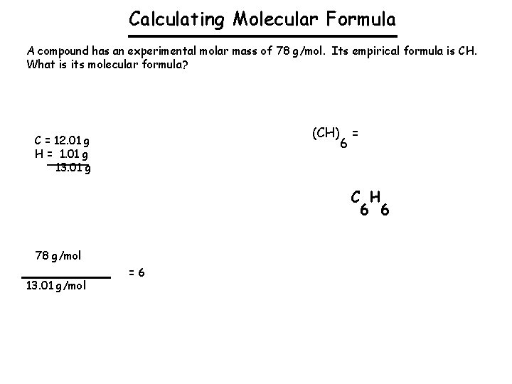 Calculating Molecular Formula A compound has an experimental molar mass of 78 g/mol. Its