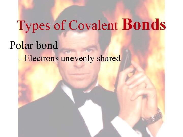 Types of Covalent Bonds Polar bond – Electrons unevenly shared 