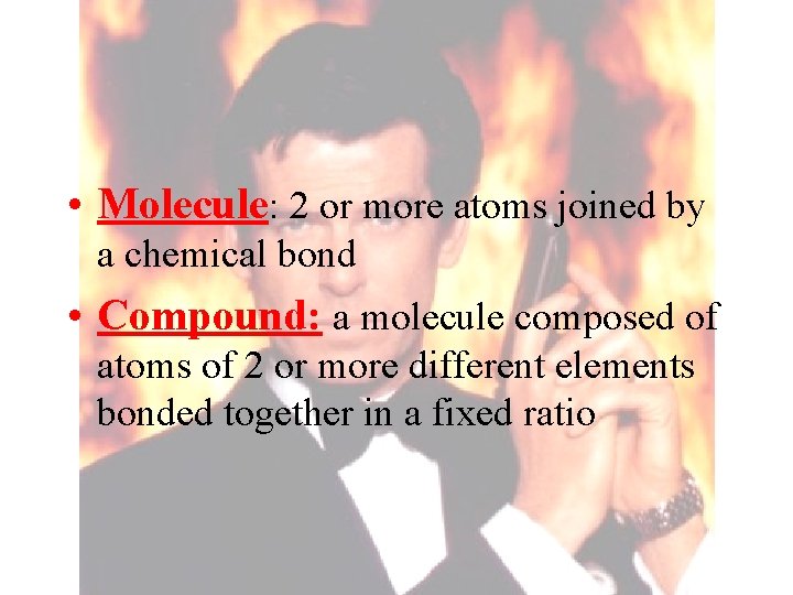  • Molecule: 2 or more atoms joined by a chemical bond • Compound: