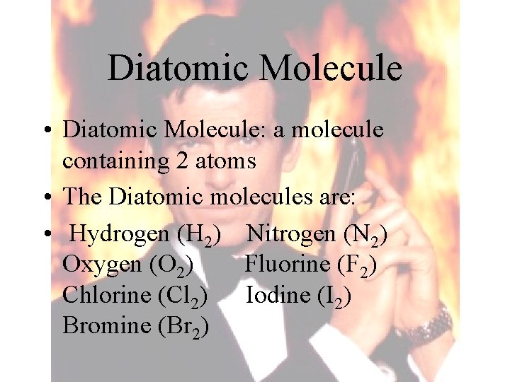 Diatomic Molecule • Diatomic Molecule: a molecule containing 2 atoms • The Diatomic molecules