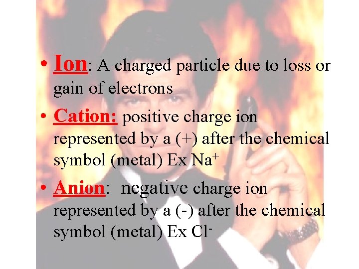 • Ion: A charged particle due to loss or gain of electrons •