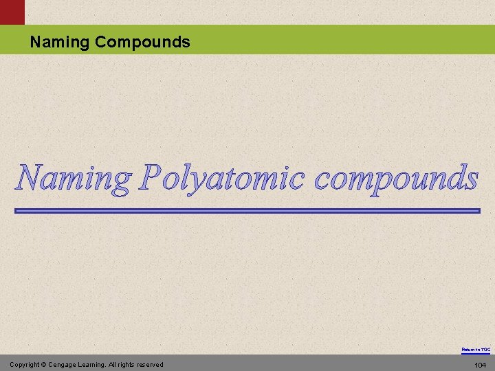 Naming Compounds Naming Polyatomic compounds Return to TOC Copyright © Cengage Learning. All rights