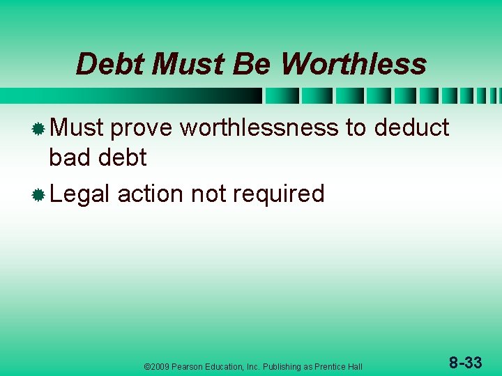 Debt Must Be Worthless ® Must prove worthlessness to deduct bad debt ® Legal