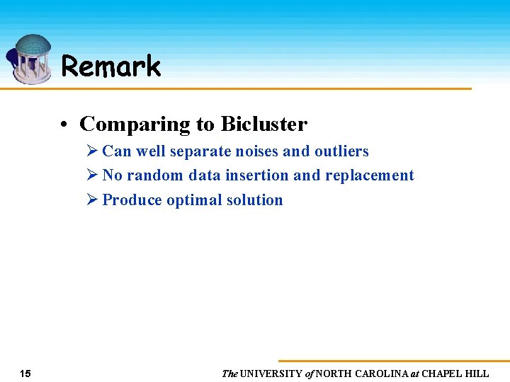 Remark • Comparing to Bicluster Ø Can well separate noises and outliers Ø No