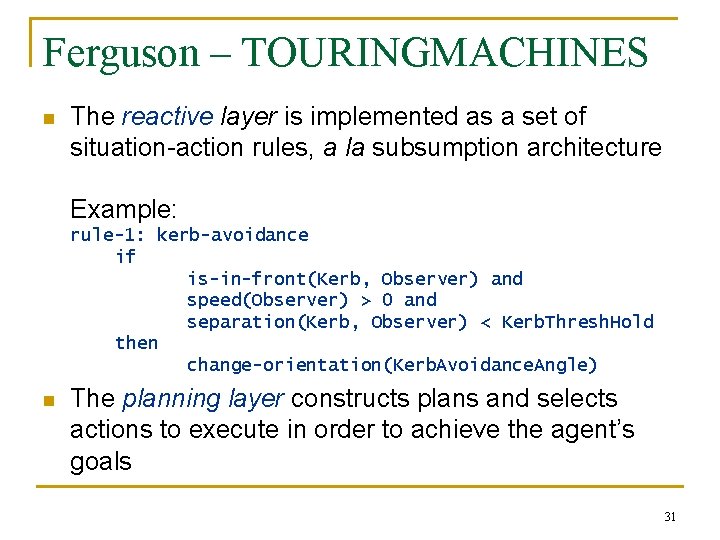 Ferguson – TOURINGMACHINES n The reactive layer is implemented as a set of situation-action Ferguson – TOURINGMACHINES n The reactive layer is implemented as a set of situation-action