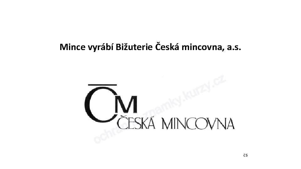 Mince vyrábí Bižuterie Česká mincovna, a. s. č. 5 