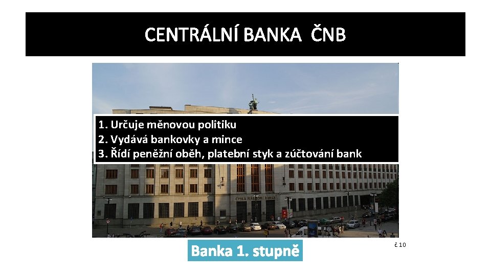CENTRÁLNÍ BANKA ČNB 1. Určuje měnovou politiku 2. Vydává bankovky a mince 3. Řídí