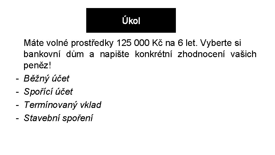 Úkol - Máte volné prostředky 125 000 Kč na 6 let. Vyberte si bankovní