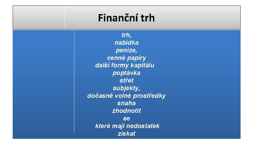 Finanční trh, nabídka peníze, cenné papíry další formy kapitálu poptávka střet subjekty, dočasně volné