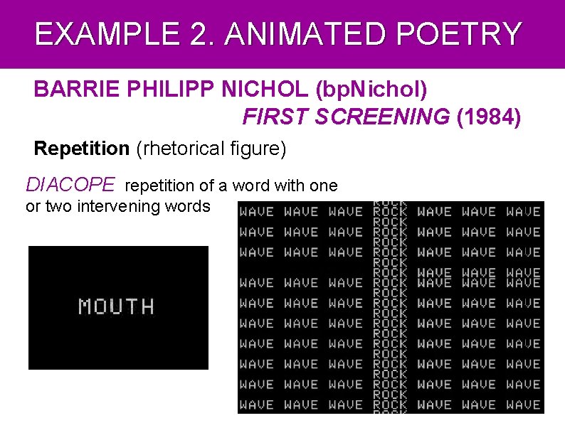 EXAMPLE 2. ANIMATED POETRY BARRIE PHILIPP NICHOL (bp. Nichol) FIRST SCREENING (1984) Repetition (rhetorical