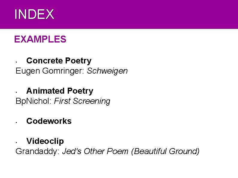 INDEX EXAMPLES Concrete Poetry Eugen Gomringer: Schweigen • Animated Poetry Bp. Nichol: First Screening