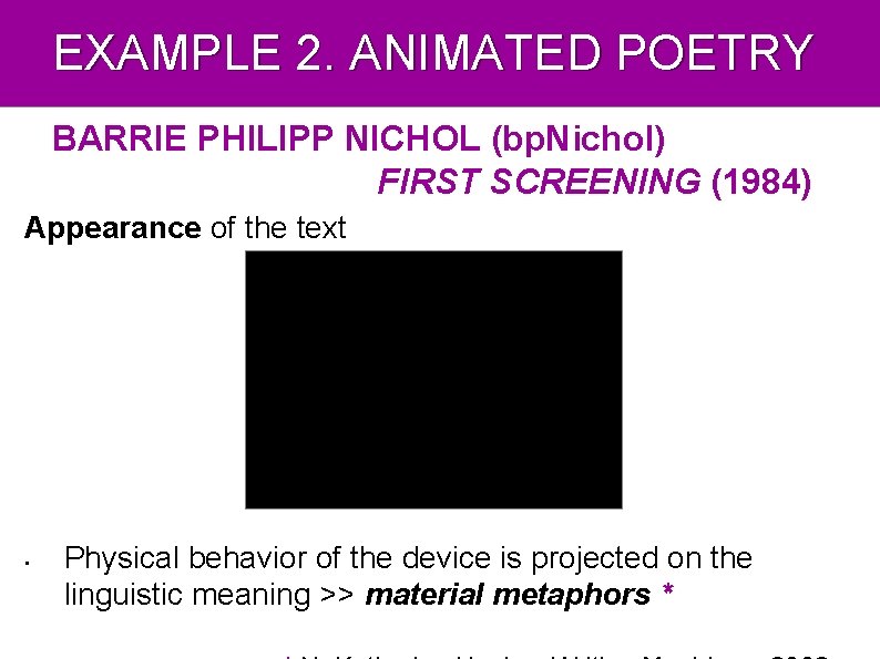 EXAMPLE 2. ANIMATED POETRY BARRIE PHILIPP NICHOL (bp. Nichol) FIRST SCREENING (1984) Appearance of