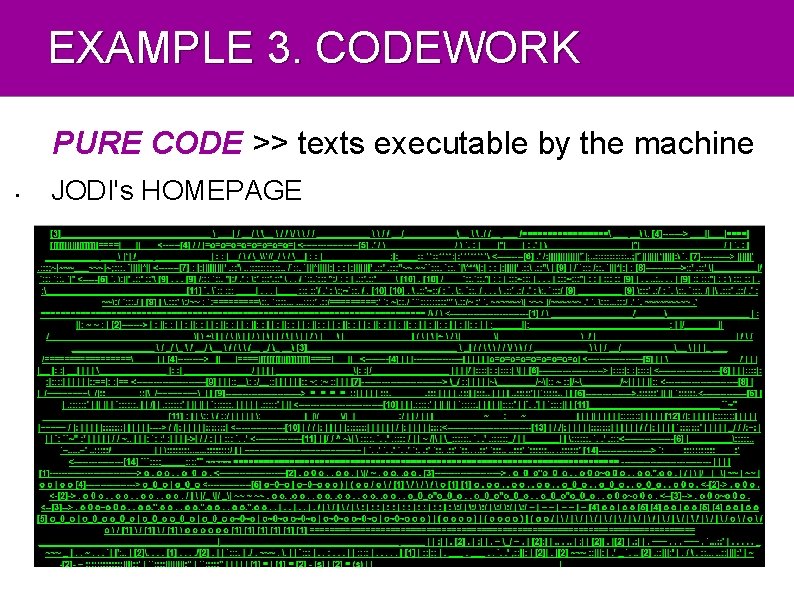 EXAMPLE 3. CODEWORK PURE CODE >> texts executable by the machine • JODI's HOMEPAGE