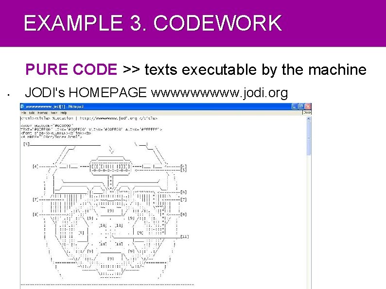 EXAMPLE 3. CODEWORK PURE CODE >> texts executable by the machine • JODI's HOMEPAGE