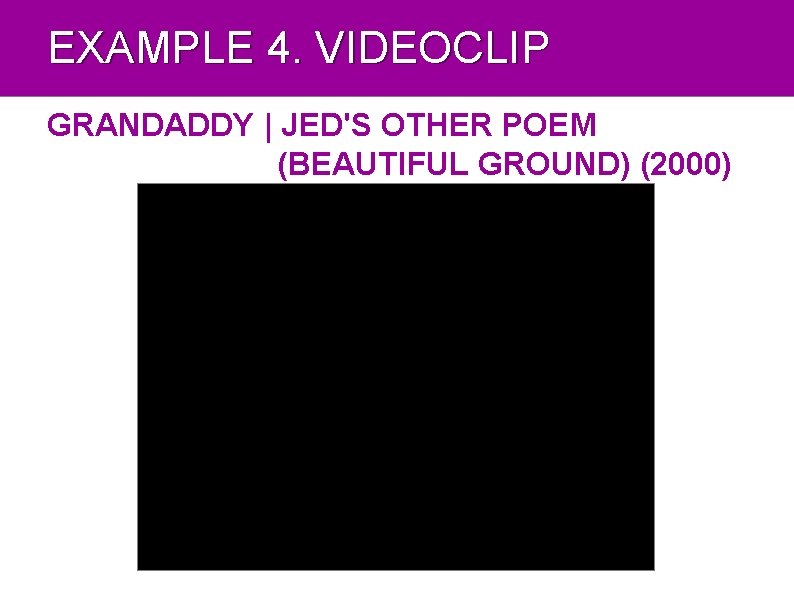 EXAMPLE 4. VIDEOCLIP GRANDADDY | JED'S OTHER POEM (BEAUTIFUL GROUND) (2000) 