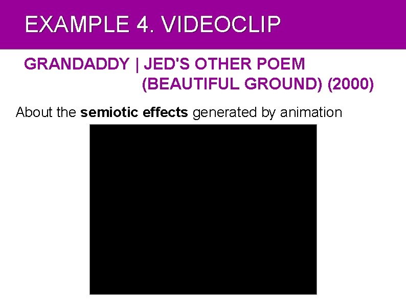 EXAMPLE 4. VIDEOCLIP GRANDADDY | JED'S OTHER POEM (BEAUTIFUL GROUND) (2000) About the semiotic