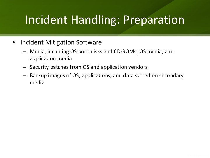 Incident Handling: Preparation • Incident Mitigation Software – Media, including OS boot disks and