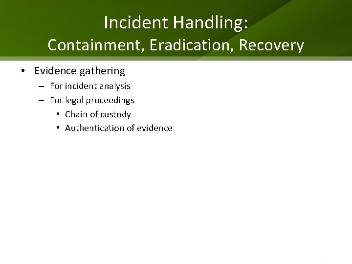 Incident Handling: Containment, Eradication, Recovery • Evidence gathering – For incident analysis – For