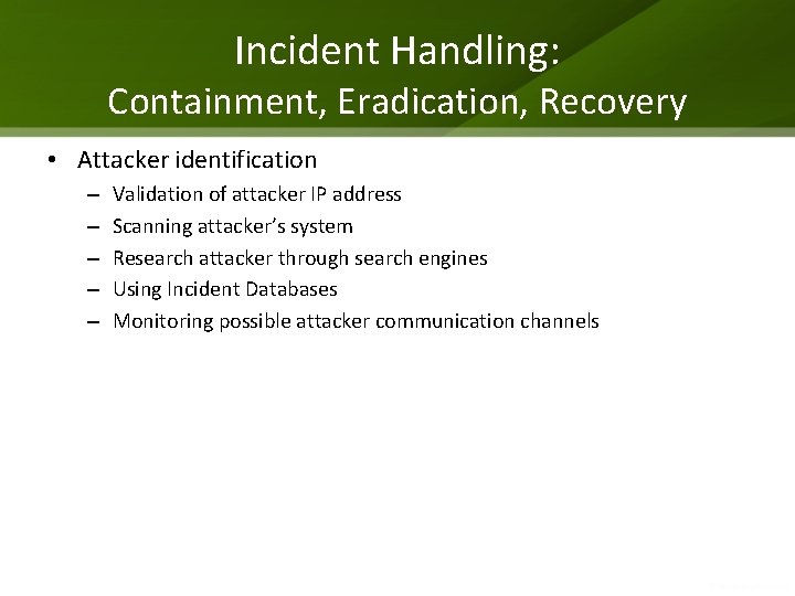 Incident Handling: Containment, Eradication, Recovery • Attacker identification – – – Validation of attacker