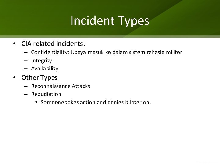 Incident Types • CIA related incidents: – Confidentiality: Upaya masuk ke dalam sistem rahasia