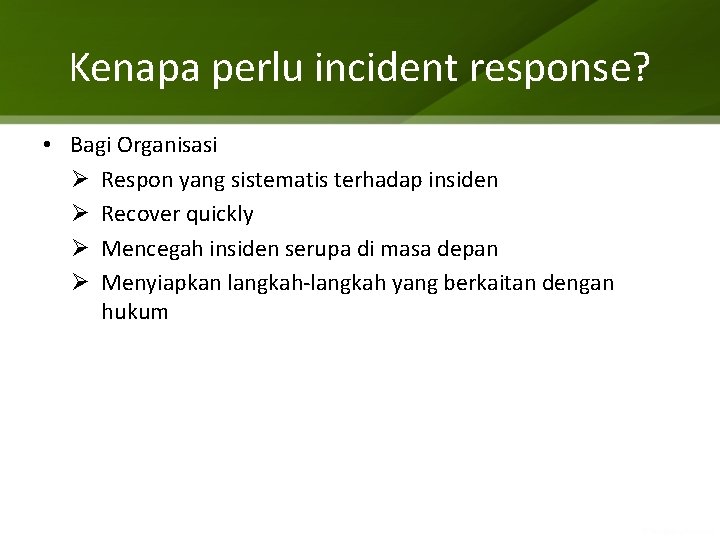 Kenapa perlu incident response? • Bagi Organisasi Ø Respon yang sistematis terhadap insiden Ø