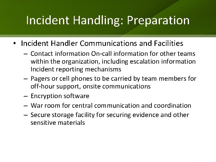 Incident Handling: Preparation • Incident Handler Communications and Facilities – Contact information On-call information