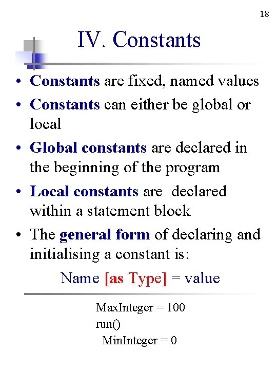 18 IV. Constants • Constants are fixed, named values • Constants can either be 18 IV. Constants • Constants are fixed, named values • Constants can either be