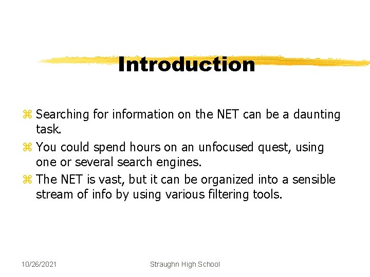 Introduction z Searching for information on the NET can be a daunting task. z