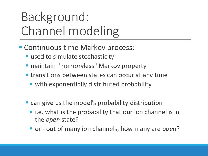 Background: Channel modeling § Continuous time Markov process: § used to simulate stochasticity § Background: Channel modeling § Continuous time Markov process: § used to simulate stochasticity §