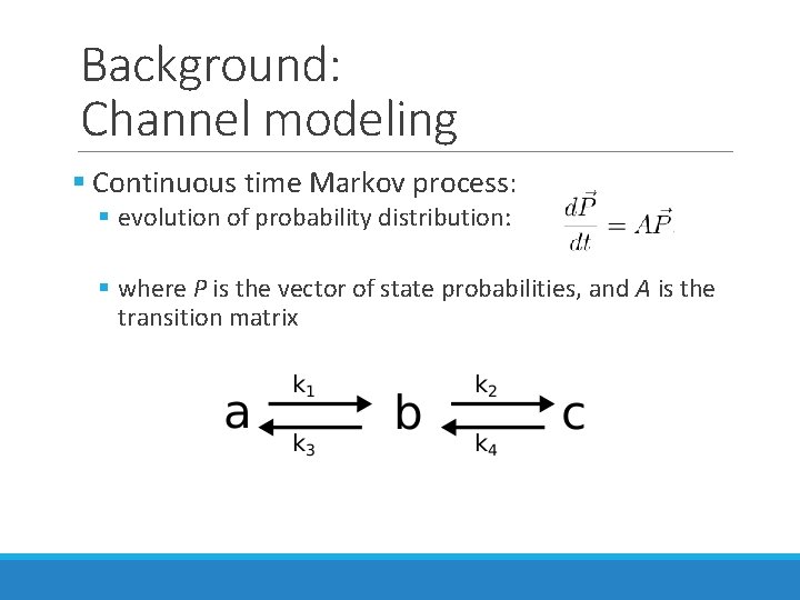 Background: Channel modeling § Continuous time Markov process: § evolution of probability distribution: § Background: Channel modeling § Continuous time Markov process: § evolution of probability distribution: §