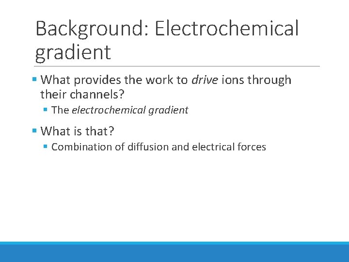 Background: Electrochemical gradient § What provides the work to drive ions through their channels? Background: Electrochemical gradient § What provides the work to drive ions through their channels?