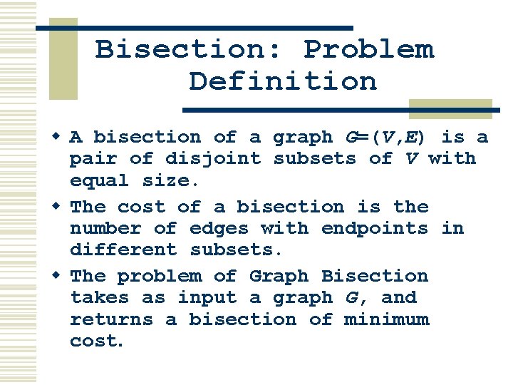 Bisection: Problem Definition w A bisection of a graph G=(V, E) is a pair Bisection: Problem Definition w A bisection of a graph G=(V, E) is a pair