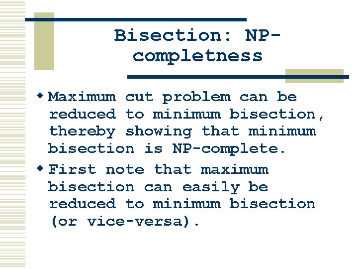 Bisection: NPcompletness w Maximum cut problem can be reduced to minimum bisection, thereby showing Bisection: NPcompletness w Maximum cut problem can be reduced to minimum bisection, thereby showing