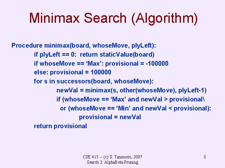 Minimax Search (Algorithm) Procedure minimax(board, whose. Move, ply. Left): if ply. Left == 0: