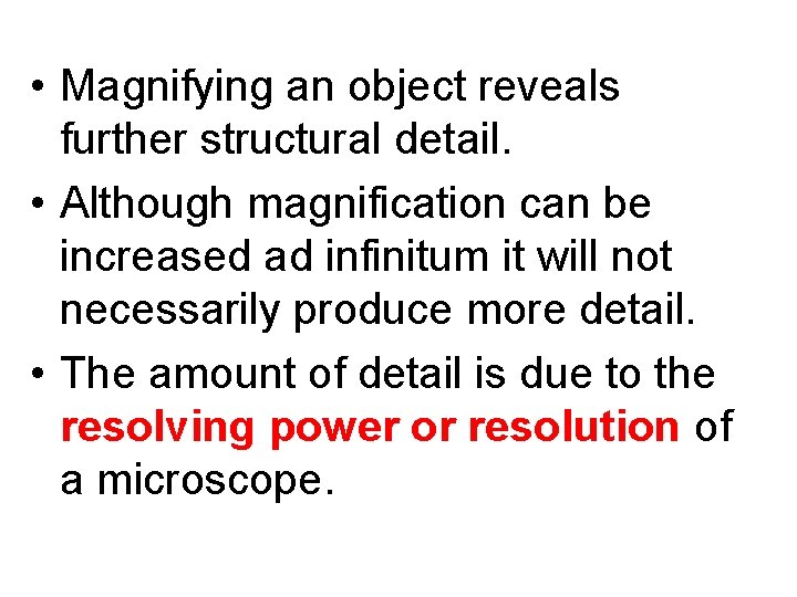  • Magnifying an object reveals further structural detail. • Although magnification can be