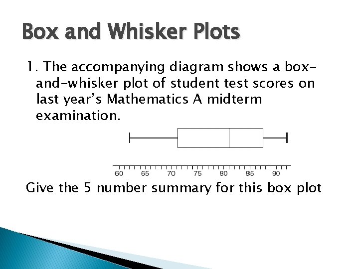 Box and Whisker Plots 1. The accompanying diagram shows a boxand-whisker plot of student