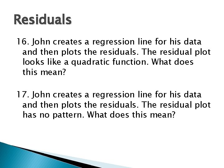 Residuals 16. John creates a regression line for his data and then plots the