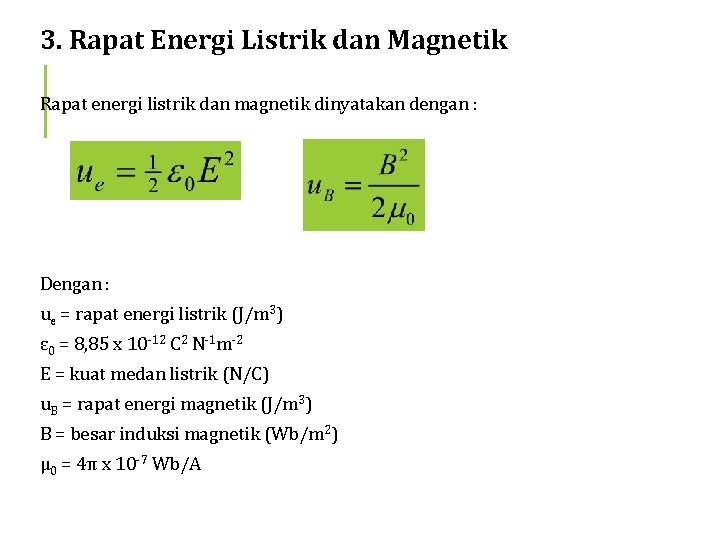 3. Rapat Energi Listrik dan Magnetik Rapat energi listrik dan magnetik dinyatakan dengan :