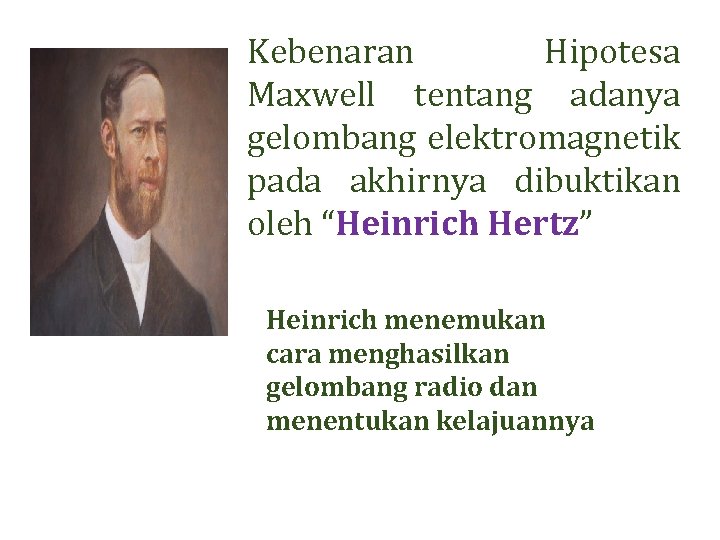 Kebenaran Hipotesa Maxwell tentang adanya gelombang elektromagnetik pada akhirnya dibuktikan oleh “Heinrich Hertz” Heinrich