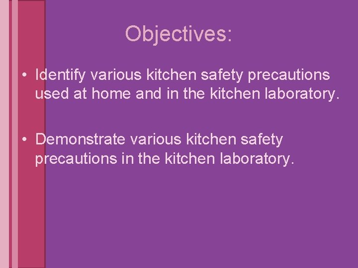 Objectives: • Identify various kitchen safety precautions used at home and in the kitchen