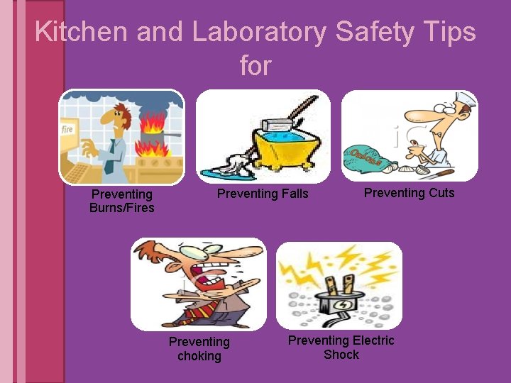 Kitchen and Laboratory Safety Tips for Preventing Burns/Fires Preventing Falls Preventing choking Preventing Cuts