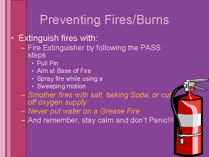 Preventing Fires/Burns • Extinguish fires with: – Fire Extinguisher by following the PASS steps