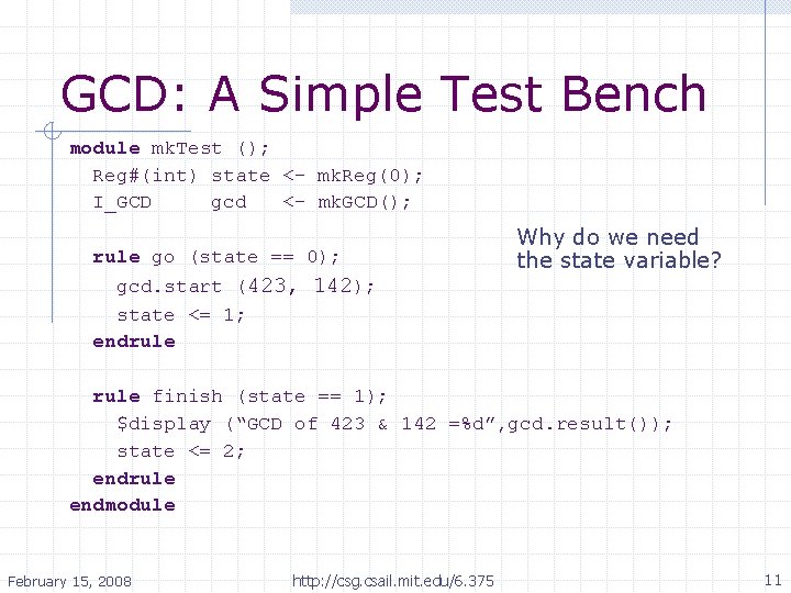 GCD: A Simple Test Bench module mk. Test (); Reg#(int) state <- mk. Reg(0);